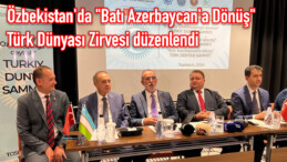 Özbekistan’da “Batı Azerbaycan’a Dönüş” Türk Dünyası Zirvesi düzenlendi